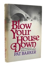 Pat Barker BLOW YOUR HOUSE DOWN 1st Edition 1st Printing