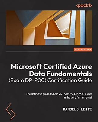Microsoft Certified Azure Data Fundamentals (Exam DP-900) Certification Guide...