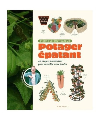 Potager épatant: 40 projets nourriciers pour embellir votre jardin, Pierre le c