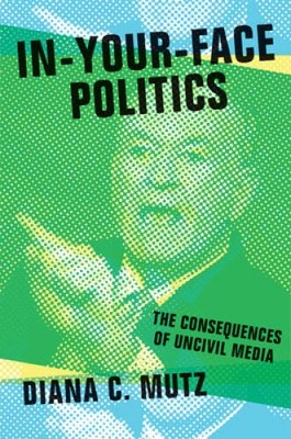 In-Your-Face Politics: The Consequences of Uncivil Media - Hardcover - VERY GOOD