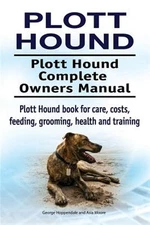 Plott Hound. Plott Hound Complete Owners Manual. Plott Hound Book for Care, C...