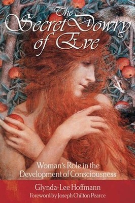 The Secret Dowry of Eve: Womans Role in the Development of Consciousness by Glyn