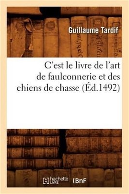 C'Est Le Livre de l'Art de Faulconnerie Et Des Chiens de Chasse (�d.1492) (Paper
