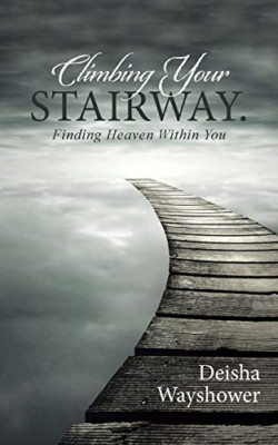 Climbing Your Stairway.: Finding Heaven Within You -  NEW Deisha Wayshowe 2015