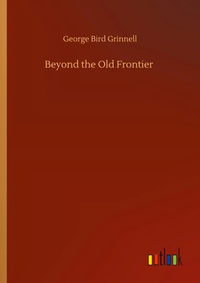 George Bird Grinnell | Beyond the Old Frontier | Taschenbuch | Englisch (2020)
