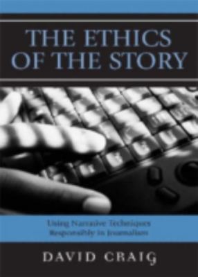 Ethics of the Story: Using Narrative Techniques Responsibly in Journalism
