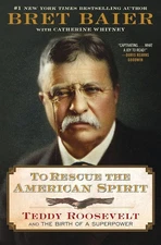 To Rescue the American Spirit: Teddy Roosevelt and the Birth by Bret Baier
