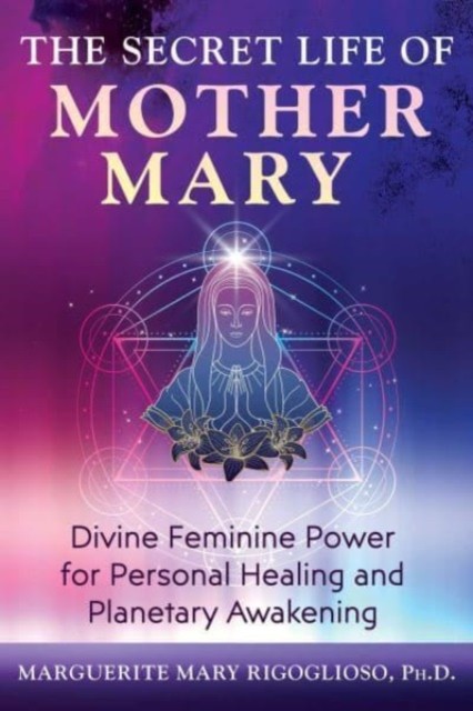 The Secret Life of Mother Mary by Marguerite Mary Rigoglioso (Paperback Book)