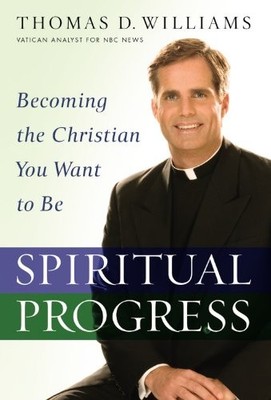 SPIRITUAL PROGRESS: BECOMING THE CHRISTIAN YOU WANT TO BE By Thomas D. Williams