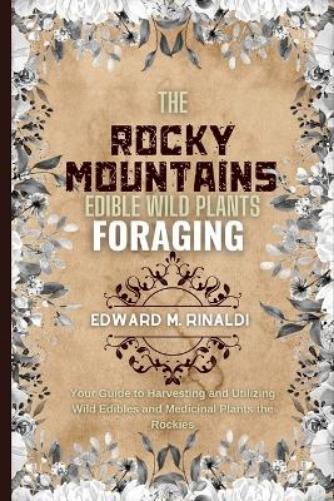 Edward M Rinaldi The Rocky Mountains Edible Wild Plants Foraging (Paperback)