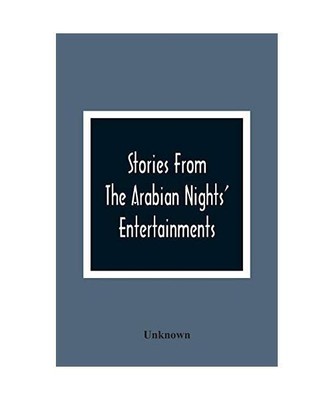 Stories From The Arabian Nights' Entertainments: Embracing Aladdin; Or, The Wond
