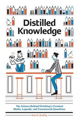 Distilled Knowledge: The Science Behind Drinking's Greatest Myths, Legends, ...