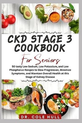 Ckd Stage 3 Cookbook for Seniors: 50 t??t? L?w S?d?um, L?w Potassium, and Low Ph