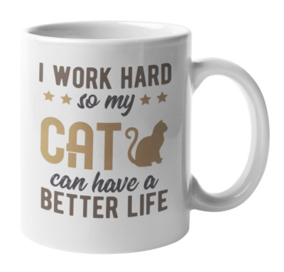 I Work Hard So My Cat Can Have a Better Life Coffee & Tea Mug Stuff