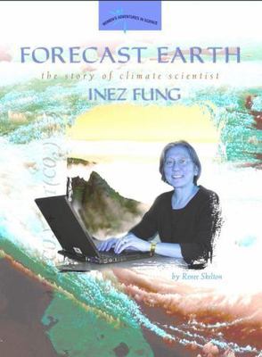 Forecast Earth: The Story of Climate Scientist Inez Fung (Women's Adventures...