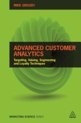 Advanced Customer Analytics: Targeting, Valuing, Segmenting and Loyalty Tec...
