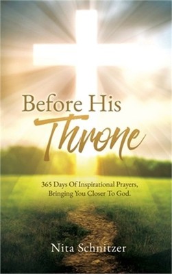 Before His Throne: 365 Days Of Inspirational Prayers, Bringing You Closer To God