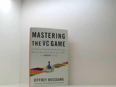Mastering the VC Game: A Venture Capital Insider Reveals How to Get from Start-U