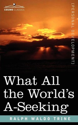Ralph Waldo Trine | What All the World's A-Seeking | Taschenbuch | Englisch