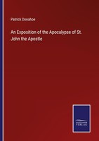 An Exposition Of The Apocalypse Of St. John The Apostle Patrick Donahoe