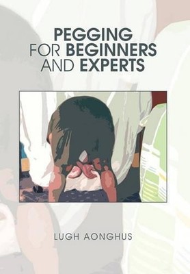 Lugh Aonghus Pegging for Beginners and Experts (Gebundene Ausgabe)