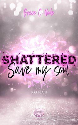 SHATTERED - Save my soul (Shattered - Reihe 3) Grace C. Node