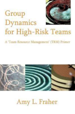 Group Dynamics for High-risk Teams : A 'team Resource Management' (Trm) Prime...
