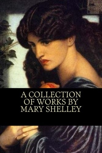 A Collection of Works by Mary Shelley - Shelley, Mary