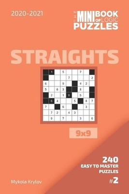 The Mini Book Of Logic Puzzles 2020-2021. Straights 9x9 - 240 Easy To Master Puz