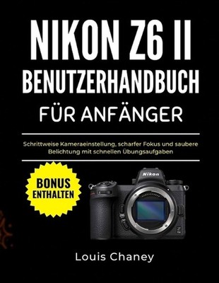 Nikon Z6 II Benutzerhandbuch Fr Anfnger: Schrittweise Kameraeinstellung, scharfe