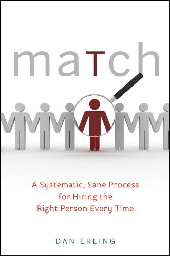 Match : A Systematic, Sane Process For Hiring The Right Person Every Time Dan Erling - Image 4
