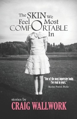 The Skin We Feel Most Comfortable In: A Collection of Short Stories by Craig Wal