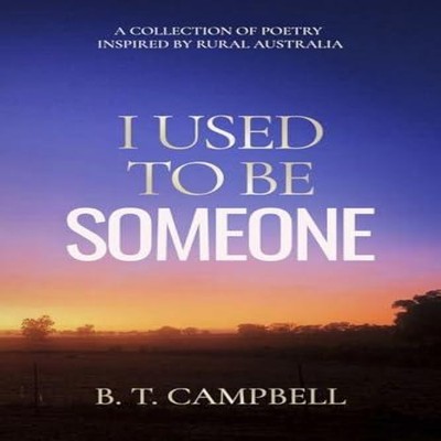 I Used to be Someone A Collection of Poetry Inspired by Rural Aus