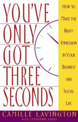 You've Got Only Three Seconds : How to Make the Right Impression in Your...