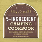 5-Ingredient Camping Cookbook: Easy, Flavorful Recipes for Eating Well in th.