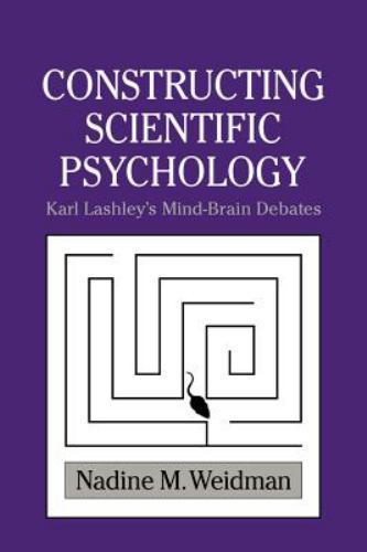 Constructing Scientific Psychology Karl Lashley's Mind-Brain Debates Weidman