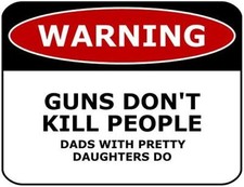 Warning Guns Don't Kill People Dads with Pretty Daughters Do 11 inch by 9.5 inch