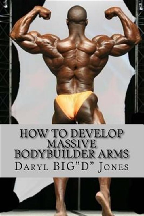 How to Develop Massive Bodybuilder Arms : Massive Bodybuilder Arms, Paperback...