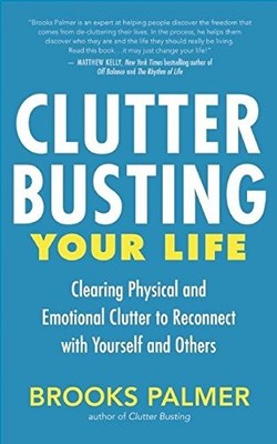Clutter Busting Your Life: Clearing Physical and Emotional Clutter to Reconn...