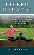 Lieber Barack: Die aussergew?hnliche Partnerschaft zwischen Angela Merkel und Ba