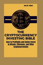 The Cryptocurrency Investing Bible: How to Profitably and Safely Invest in Bitco