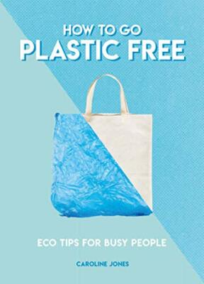 How to Go Plastic Free: Eco Tips for Busy People By Caroline Jon
