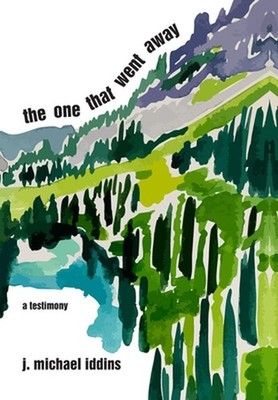 The One That Went Away: A Testimony by J. Michael Iddins Hardcover Book