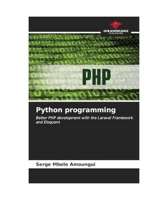 Python programming: Better PHP development with the Laravel Framework and Eloque