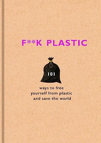 F**k Plastic: 101 ways to free yourself from plastic and save the world by The - Image 3