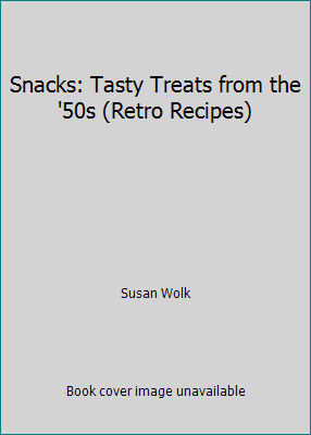 Snacks: Tasty Treats from the '50s (Retro Recipes) by Susan Wolk