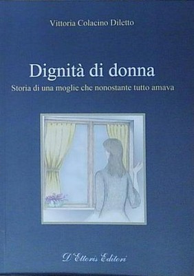 Colacino Diletto DIGNITÀ DI DONNA. GESCHICHTE EINER FRAU, DIE TROTZ ALLEM