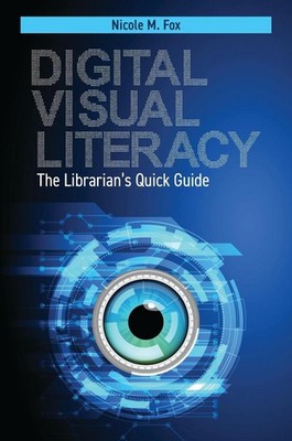 Digital Visual Literacy: The Librarian's Quick Guide by Nicole M. Fox (English) 
