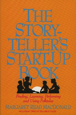 The Storyteller's Start-Up Book: Finding, Learning, Performing and Using Fol...