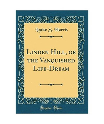 Linden Hill, or the Vanquished Life-Dream [Classic Reprint], Louise S. Harris